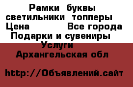 Рамки, буквы, светильники, топперы  › Цена ­ 1 000 - Все города Подарки и сувениры » Услуги   . Архангельская обл.